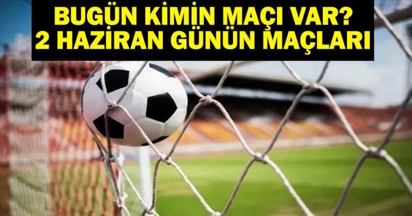 2 Haziran Bugün kimin oyunu var? Bu gece hangi oyunları var, hangi kanal? Günün 2 Haziran Oyunları